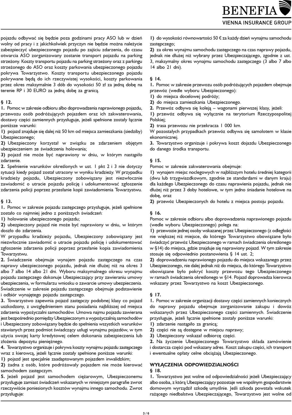 Koszty transportu pojazdu na parking strzeżony oraz z parkingu strzeżonego do ASO oraz koszty parkowania ubezpieczonego pojazdu pokrywa Towarzystwo.