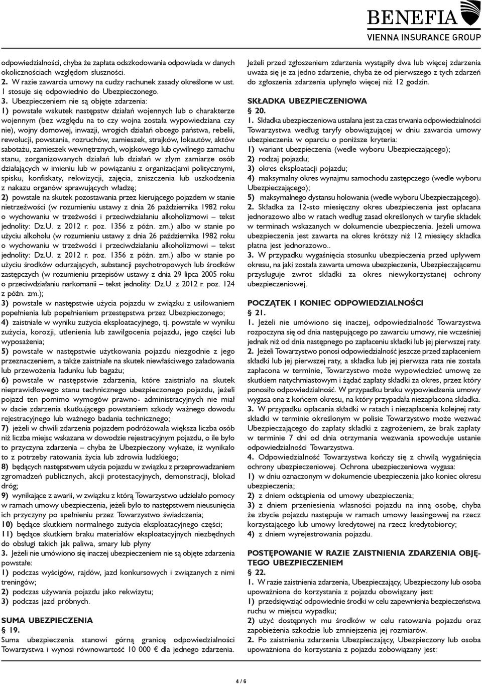 Ubezpieczeniem nie są objęte zdarzenia: 1) powstałe wskutek następstw działań wojennych lub o charakterze wojennym (bez względu na to czy wojna została wypowiedziana czy nie), wojny domowej, inwazji,