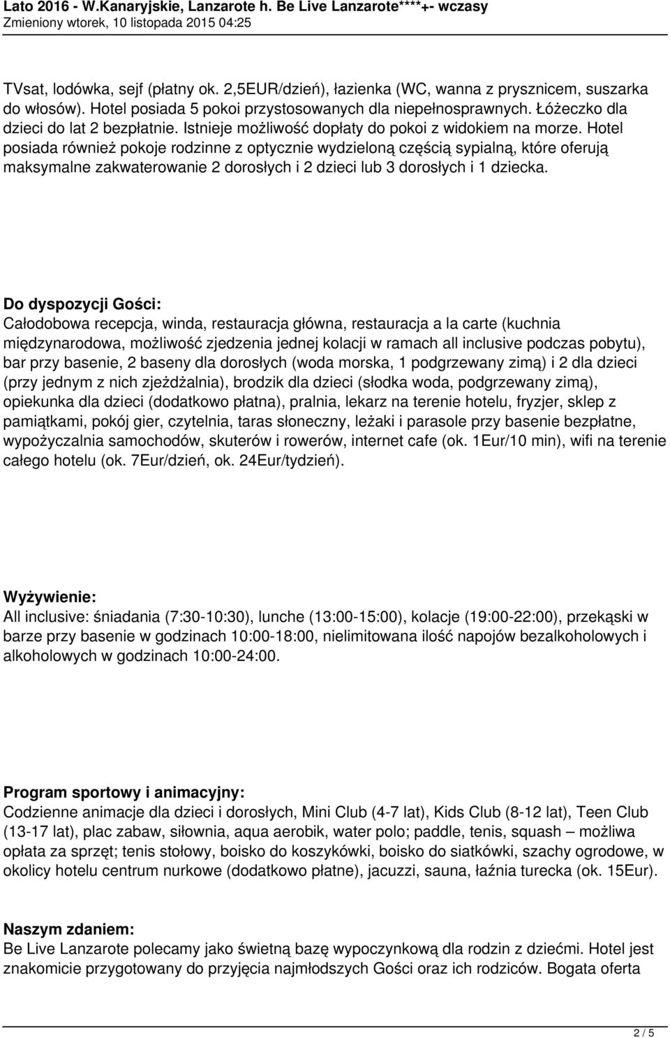 Hotel posiada również pokoje rodzinne z optycznie wydzieloną częścią sypialną, które oferują maksymalne zakwaterowanie 2 dorosłych i 2 dzieci lub 3 dorosłych i 1 dziecka.