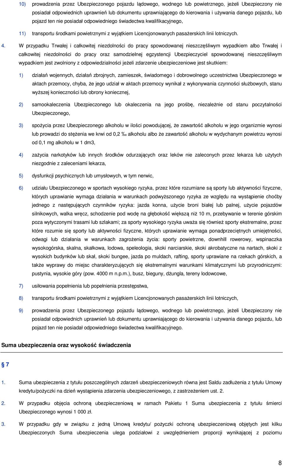 W przypadku Trwałej i całkowitej niezdolności do pracy spowodowanej nieszczęśliwym wypadkiem albo Trwałej i całkowitej niezdolności do pracy oraz samodzielnej egzystencji Ubezpieczyciel spowodowanej