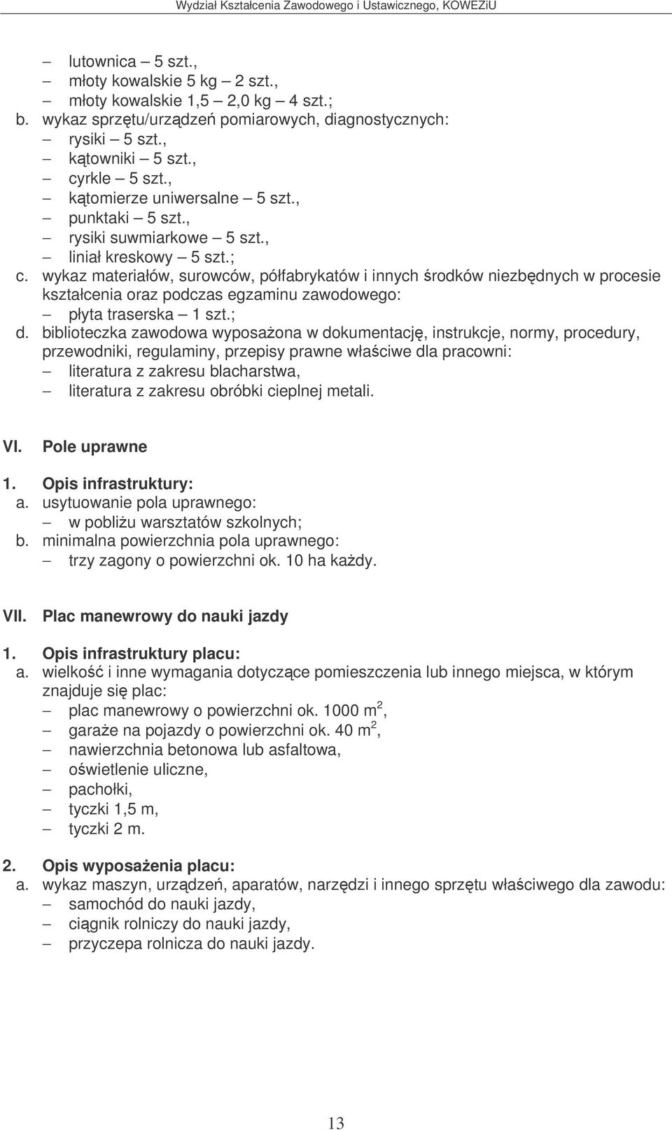 wykaz materiałów, surowców, półfabrykatów i innych rodków niezbdnych w procesie kształcenia oraz podczas egzaminu zawodowego: płyta traserska 1 szt.; d.