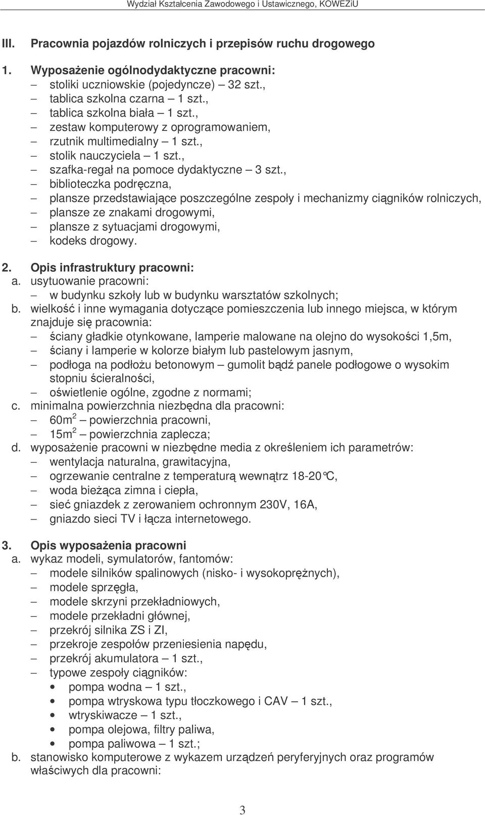 , biblioteczka podrczna, plansze przedstawiajce poszczególne zespoły i mechanizmy cigników rolniczych, plansze ze znakami drogowymi, plansze z sytuacjami drogowymi, kodeks drogowy.