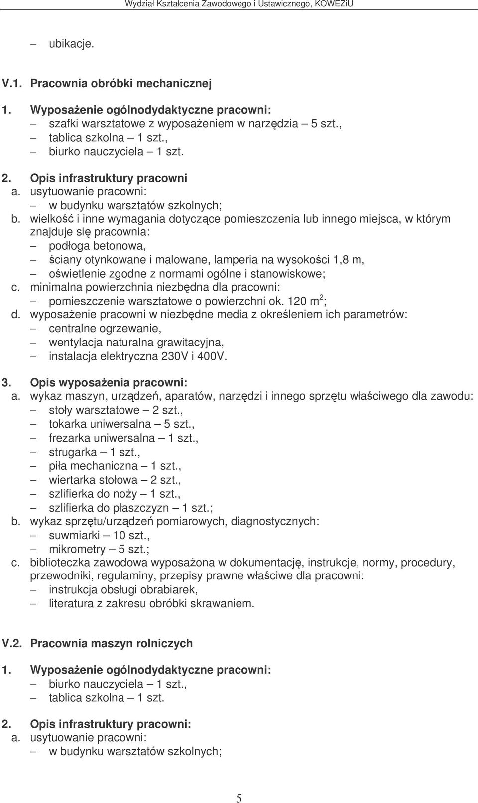 pomieszczenie warsztatowe o powierzchni ok. 120 m 2 ; wentylacja naturalna grawitacyjna, instalacja elektryczna 230V i 400V. 3. Opis wyposaenia pracowni: stoły warsztatowe 2 szt.