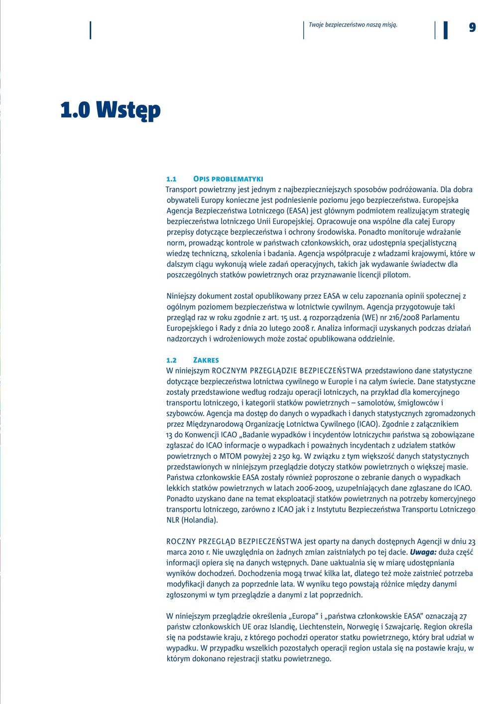 Europejska Agencja Bezpieczeństwa Lotniczego (EASA) jest głównym podmiotem realizującym strategię bezpieczeństwa lotniczego Unii Europejskiej.