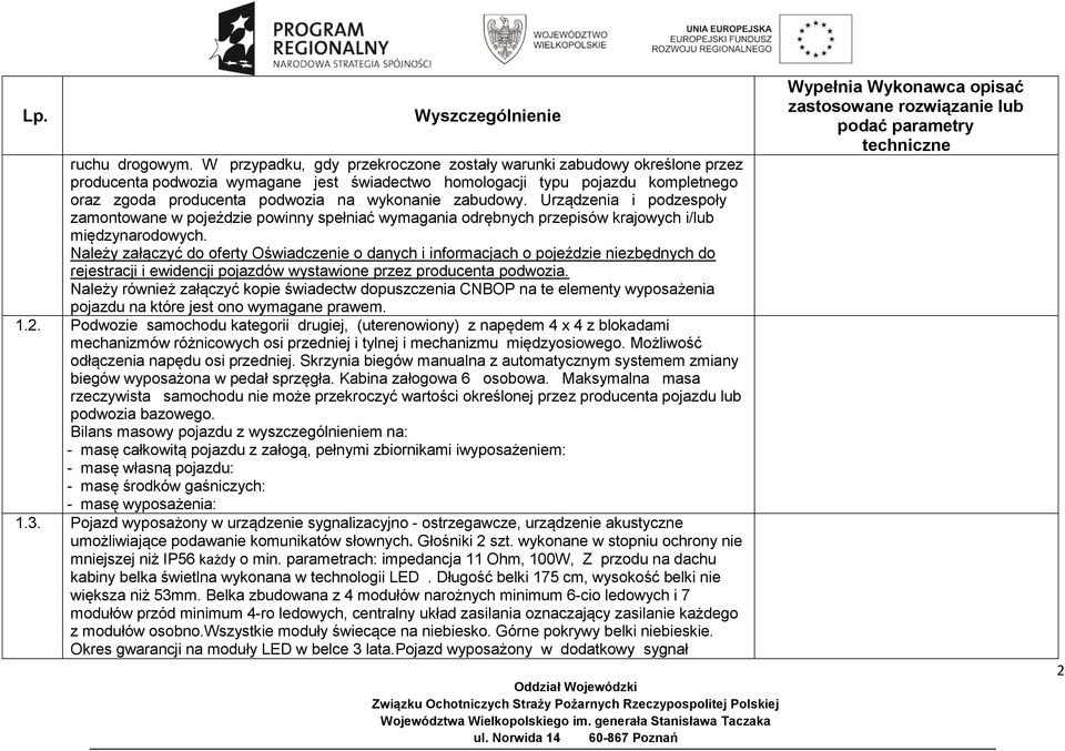 zabudowy. Urządzenia i podzespoły zamontowane w pojeździe powinny spełniać wymagania odrębnych przepisów krajowych i/lub międzynarodowych.