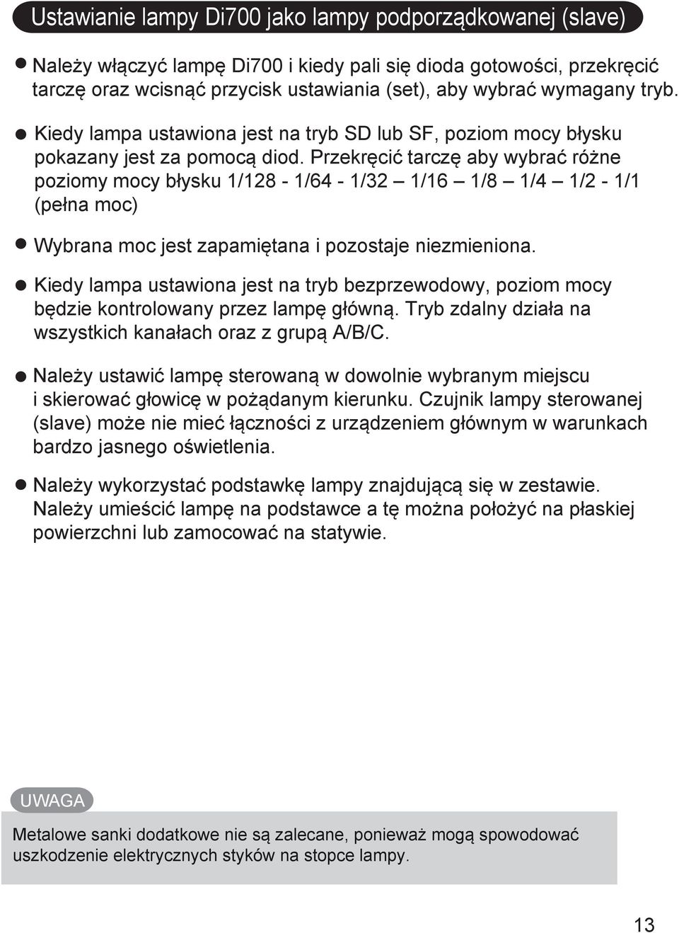 Przekręcić tarczę aby wybrać różne poziomy mocy błysku 1/128-1/64-1/32 1/16 1/8 1/4 1/2-1/1 (pełna moc) Wybrana moc jest zapamiętana i pozostaje niezmieniona.