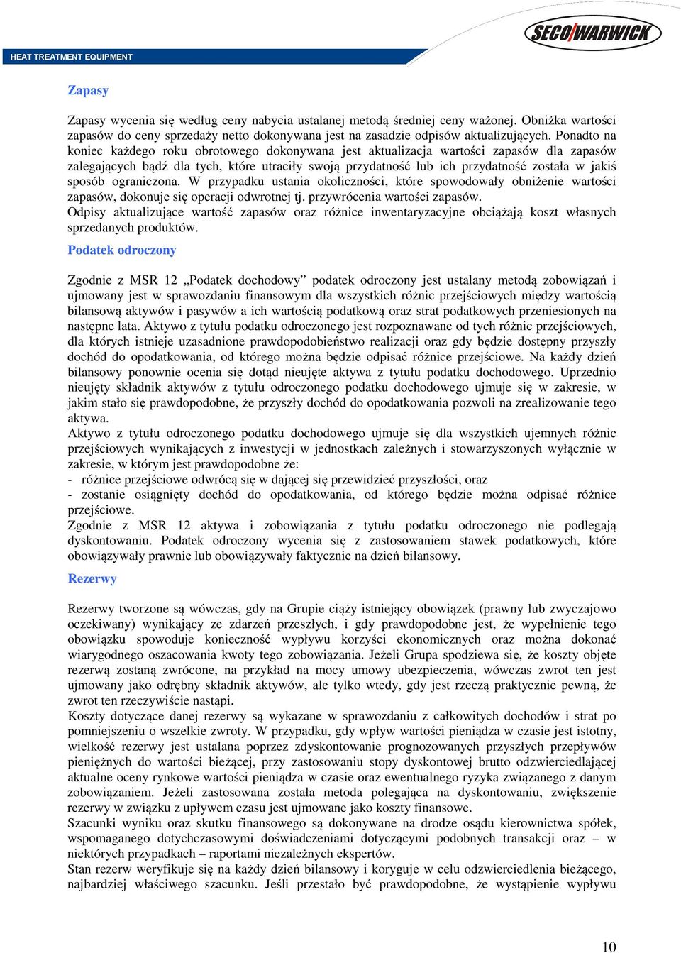 sposób ograniczona. W przypadku ustania okoliczności, które spowodowały obniżenie wartości zapasów, dokonuje się operacji odwrotnej tj. przywrócenia wartości zapasów.
