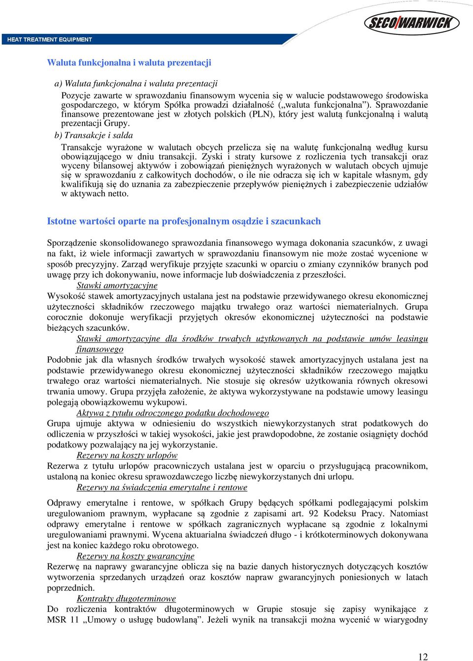b) Transakcje i salda Transakcje wyrażone w walutach obcych przelicza się na walutę funkcjonalną według kursu obowiązującego w dniu transakcji.