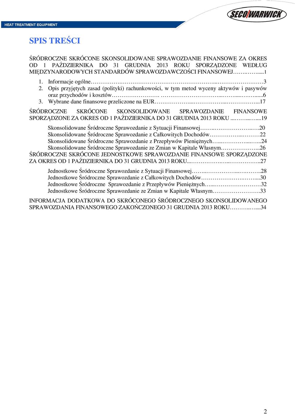 ........17 ŚRÓDROCZNE SKRÓCONE SKONSOLIDOWANE SPRAWOZDANIE FINANSOWE SPORZĄDZONE ZA OKRES OD 1 PAŹDZIERNIKA DO 31 GRUDNIA 2013 ROKU.........19 Skonsolidowane Śródroczne Sprawozdanie z Sytuacji Finansowej.