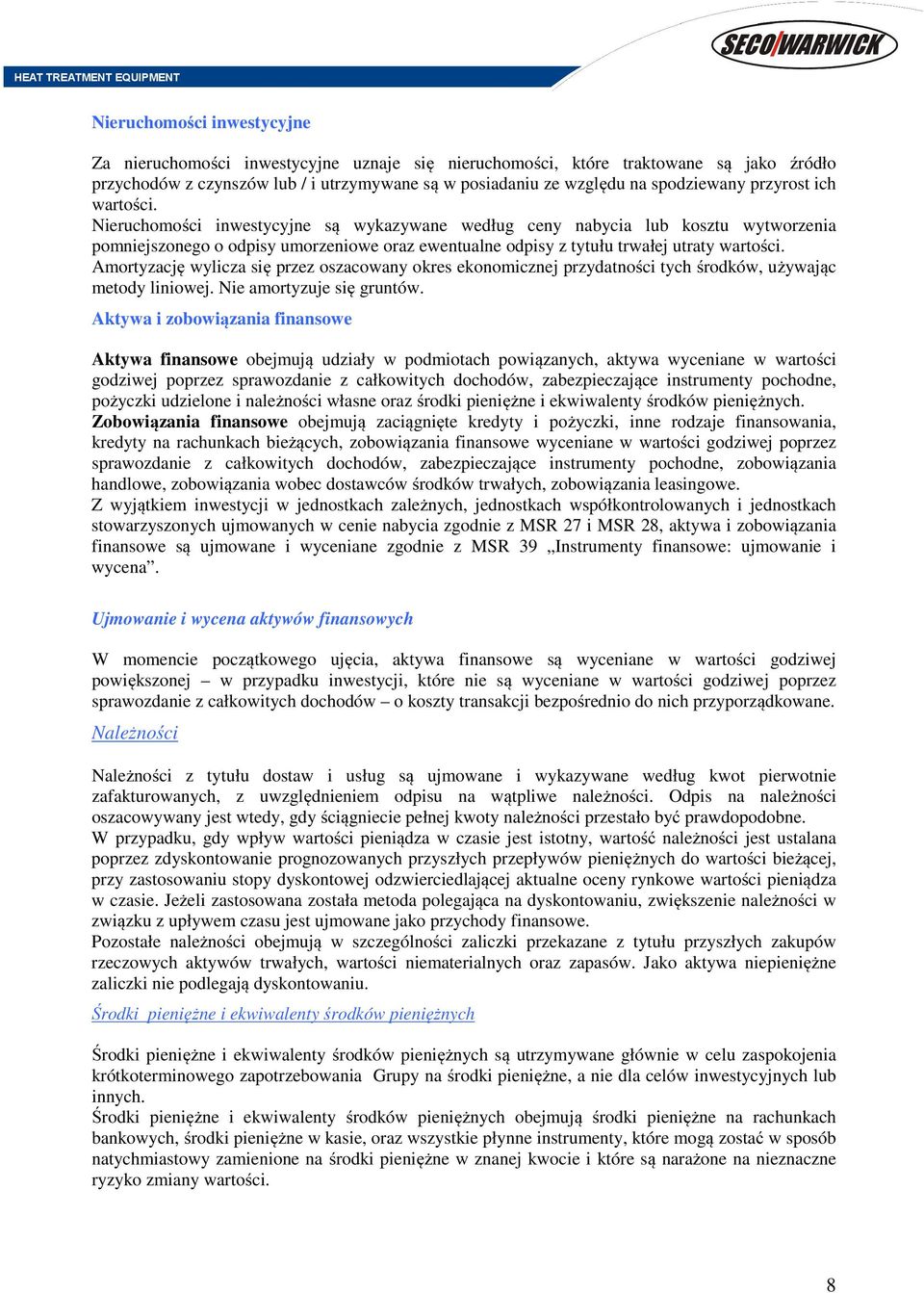 Amortyzację wylicza się przez oszacowany okres ekonomicznej przydatności tych środków, używając metody liniowej. Nie amortyzuje się gruntów.