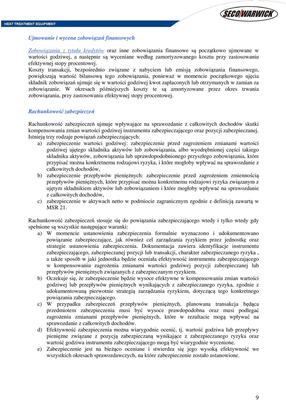 Koszty transakcji, bezpośrednio związane z nabyciem lub emisją zobowiązania finansowego, powiększają wartość bilansową tego zobowiązania, ponieważ w momencie początkowego ujęcia składnik zobowiązań