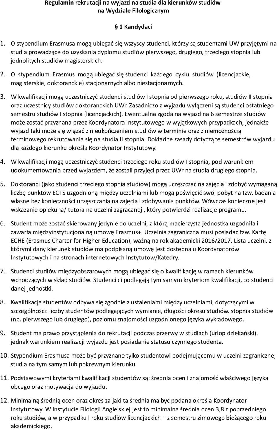 studiów magisterskich. 2. O stypendium Erasmus mogą ubiegać się studenci każdego cyklu studiów (licencjackie, magisterskie, doktoranckie) stacjonarnych albo niestacjonarnych. 3.