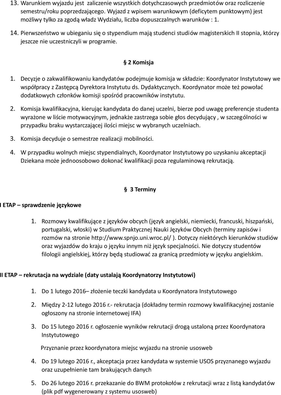 Pierwszeństwo w ubieganiu się o stypendium mają studenci studiów magisterskich II stopnia, którzy jeszcze nie uczestniczyli w programie. 2 Komisja 1.