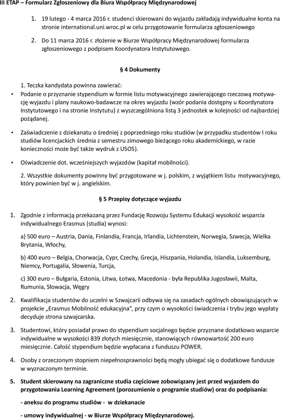 Teczka kandydata powinna zawierać: Podanie o przyznanie stypendium w formie listu motywacyjnego zawierającego rzeczową motywację wyjazdu i plany naukowo-badawcze na okres wyjazdu (wzór podania