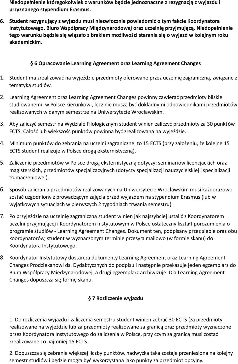 Niedopełnienie tego warunku będzie się wiązało z brakiem możliwości starania się o wyjazd w kolejnym roku akademickim. 6 Opracowanie Learning Agreement oraz Learning Agreement Changes 1.