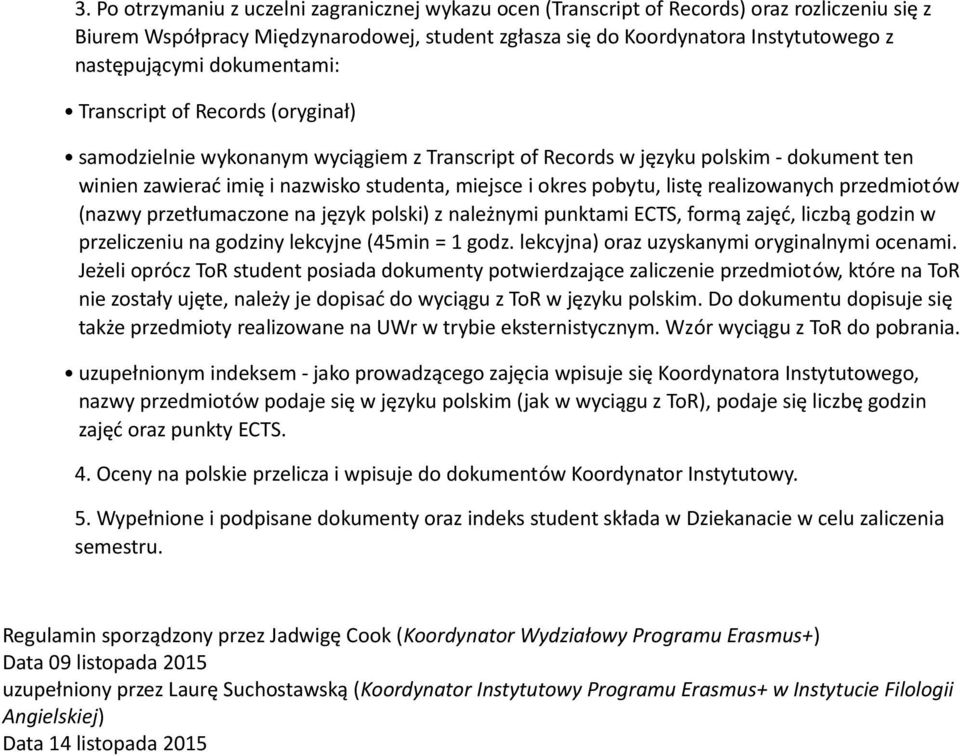 pobytu, listę realizowanych przedmiotów (nazwy przetłumaczone na język polski) z należnymi punktami ECTS, formą zajęć, liczbą godzin w przeliczeniu na godziny lekcyjne (45min = 1 godz.