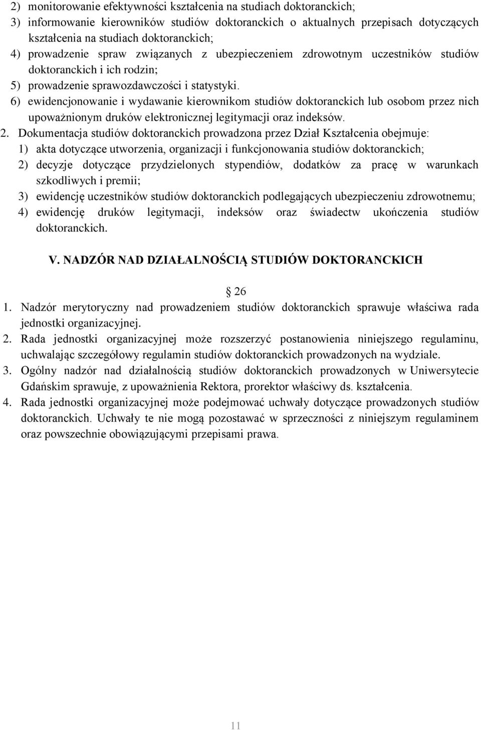 6) ewidencjonowanie i wydawanie kierownikom studiów doktoranckich lub osobom przez nich upoważnionym druków elektronicznej legitymacji oraz indeksów. 2.