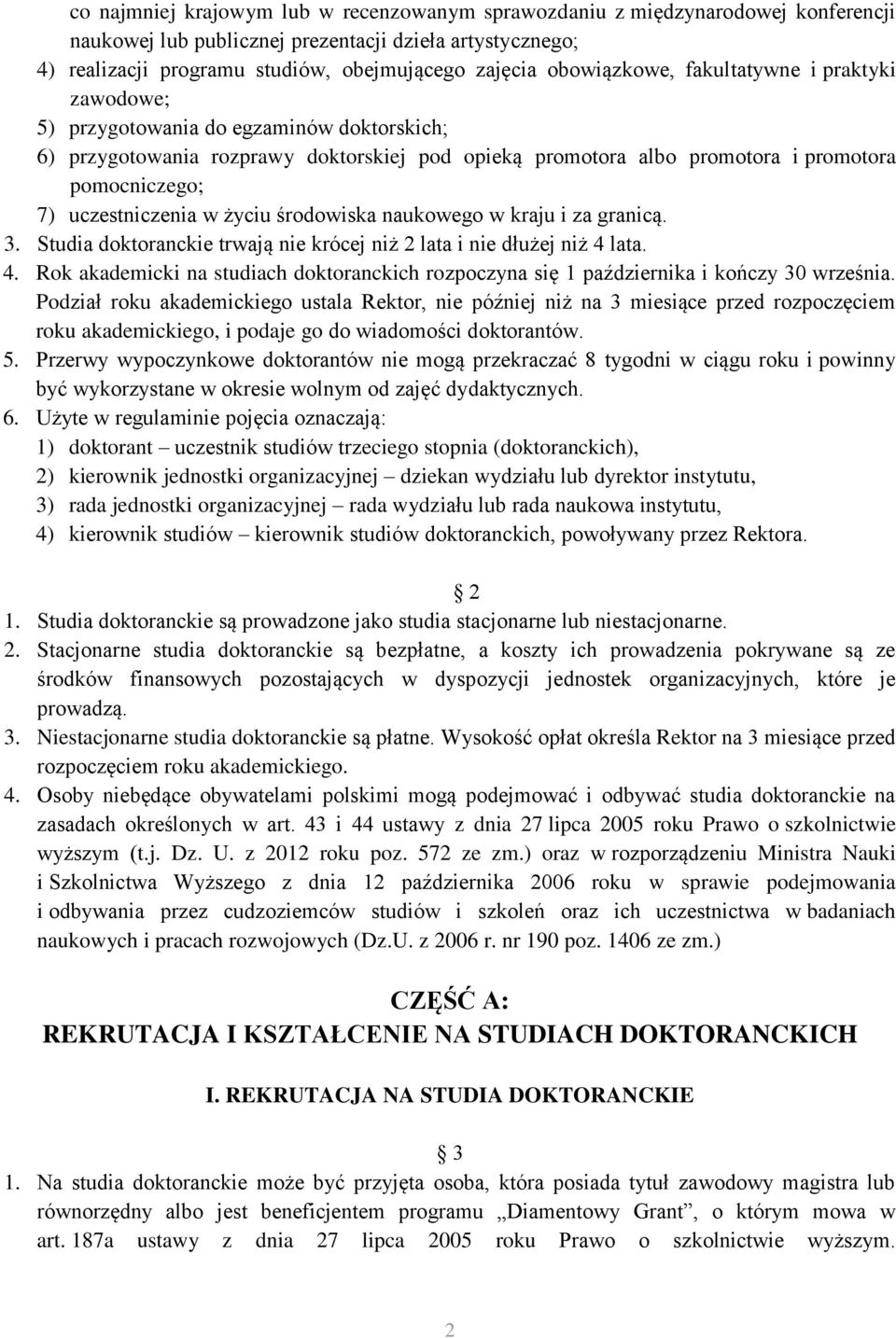 uczestniczenia w życiu środowiska naukowego w kraju i za granicą. 3. Studia doktoranckie trwają nie krócej niż 2 lata i nie dłużej niż 4 