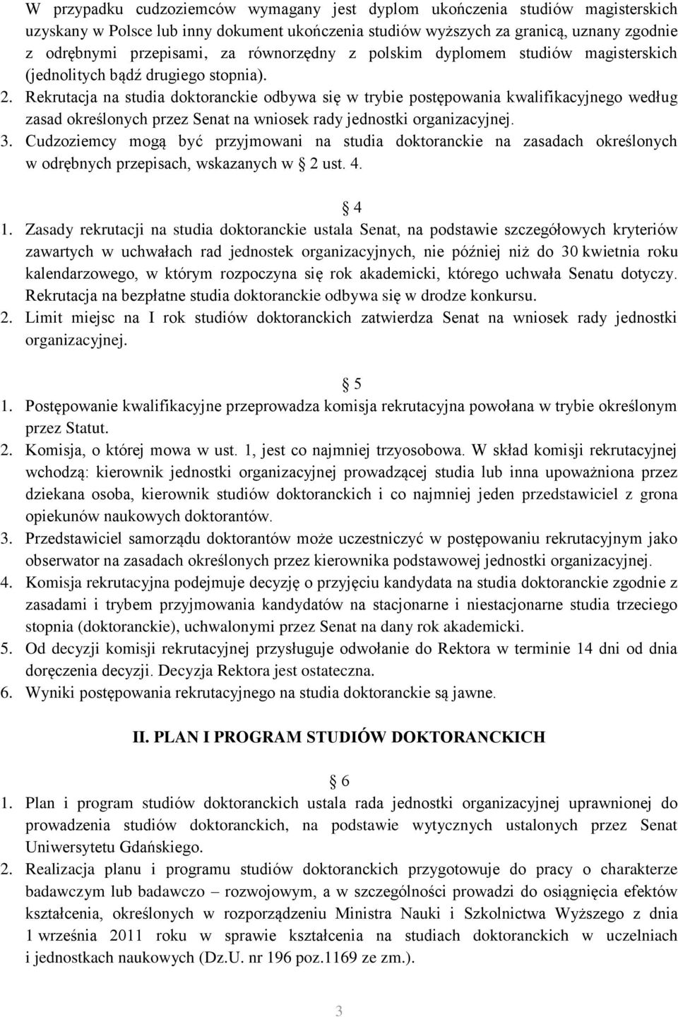 Rekrutacja na studia doktoranckie odbywa się w trybie postępowania kwalifikacyjnego według zasad określonych przez Senat na wniosek rady jednostki organizacyjnej. 3.