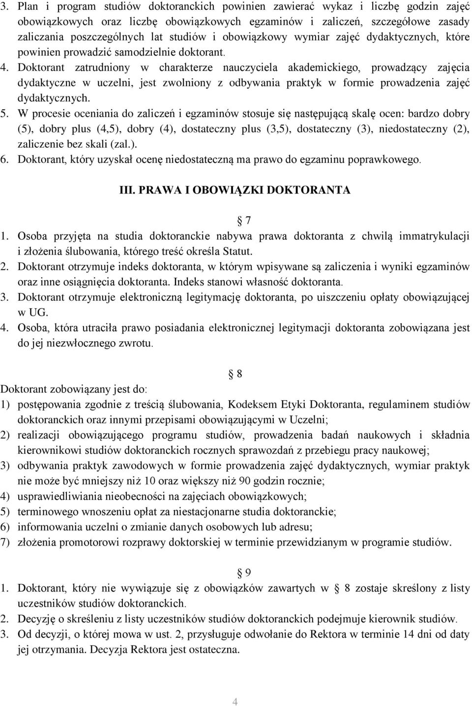 Doktorant zatrudniony w charakterze nauczyciela akademickiego, prowadzący zajęcia dydaktyczne w uczelni, jest zwolniony z odbywania praktyk w formie prowadzenia zajęć dydaktycznych. 5.