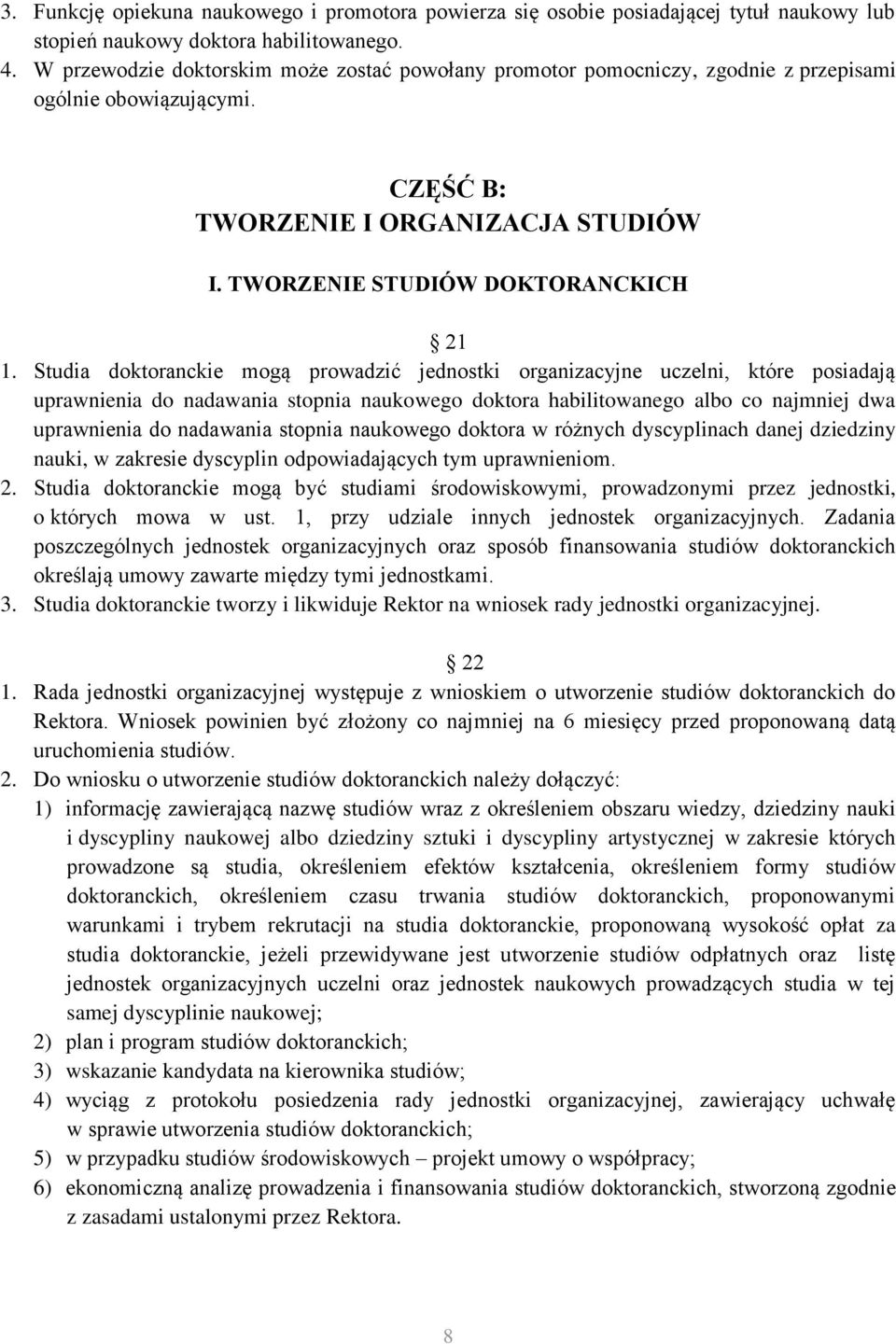 Studia doktoranckie mogą prowadzić jednostki organizacyjne uczelni, które posiadają uprawnienia do nadawania stopnia naukowego doktora habilitowanego albo co najmniej dwa uprawnienia do nadawania