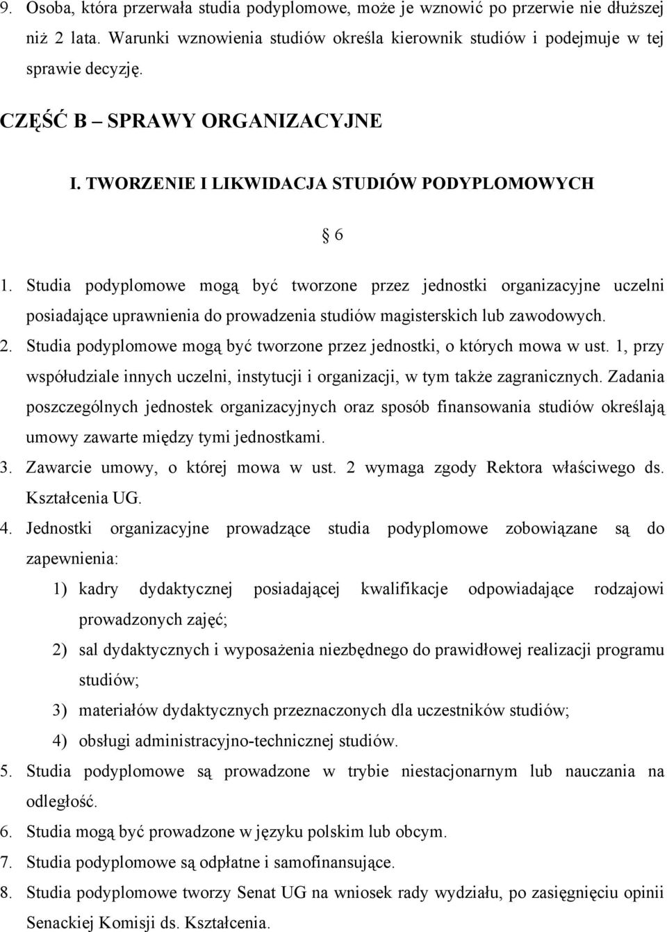 Studia podyplomowe mogą być tworzone przez jednostki organizacyjne uczelni posiadające uprawnienia do prowadzenia studiów magisterskich lub zawodowych. 2.