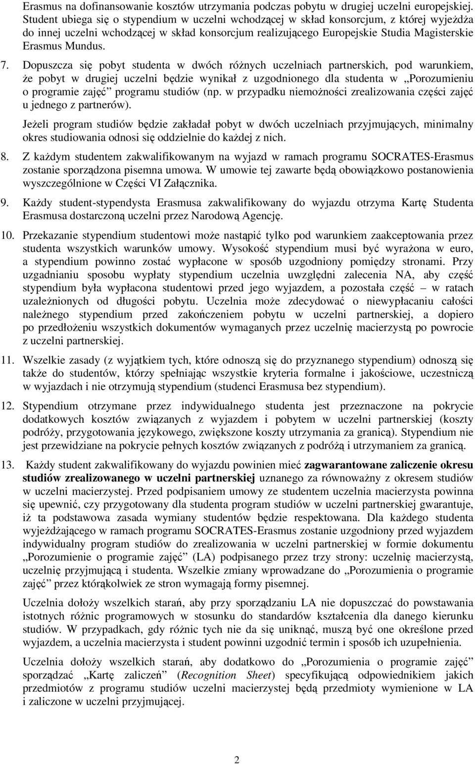 7. Dopuszcza się pobyt studenta w dwóch różnych uczelniach partnerskich, pod warunkiem, że pobyt w drugiej uczelni będzie wynikał z uzgodnionego dla studenta w Porozumieniu o programie zajęć programu