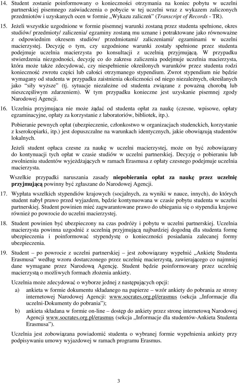 Jeżeli wszystkie uzgodnione w formie pisemnej warunki zostaną przez studenta spełnione, okres studiów/ przedmioty/ zaliczenia/ egzaminy zostaną mu uznane i potraktowane jako równoważne z odpowiednim