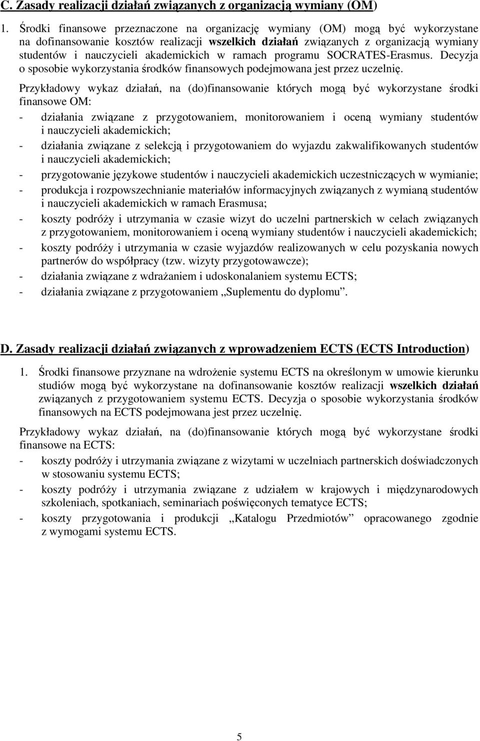 akademickich w ramach programu SOCRATES-Erasmus. Decyzja o sposobie wykorzystania środków finansowych podejmowana jest przez uczelnię.