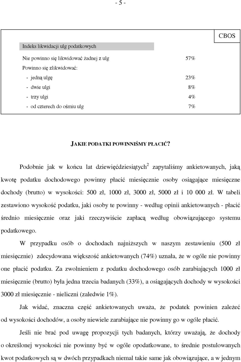 Podobnie jak w końcu lat dziewięćdziesiątych 2 zapytaliśmy ankietowanych, jaką kwotę podatku dochodowego powinny płacić miesięcznie osoby osiągające miesięczne dochody (brutto) w wysokości: 500 zł,