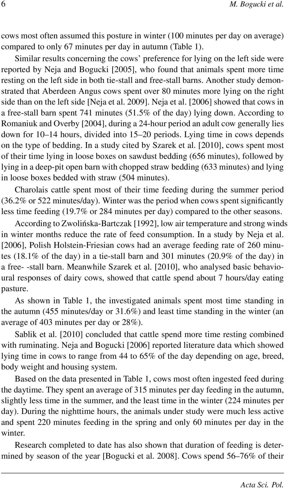 and free-stall barns. Another study demonstrated that Aberdeen Angus cows spent over 80 minutes more lying on the right side than on the left side [Neja et al. 2009]. Neja et al.