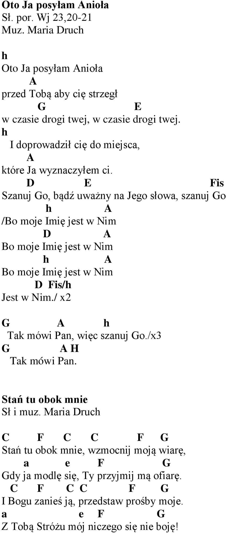 D E Fis Szanuj Go, bądź uważny na Jego słowa, szanuj Go /Bo moje Imię jest w Nim D Bo moje Imię jest w Nim Bo moje Imię jest w Nim D Fis/ Jest w Nim.