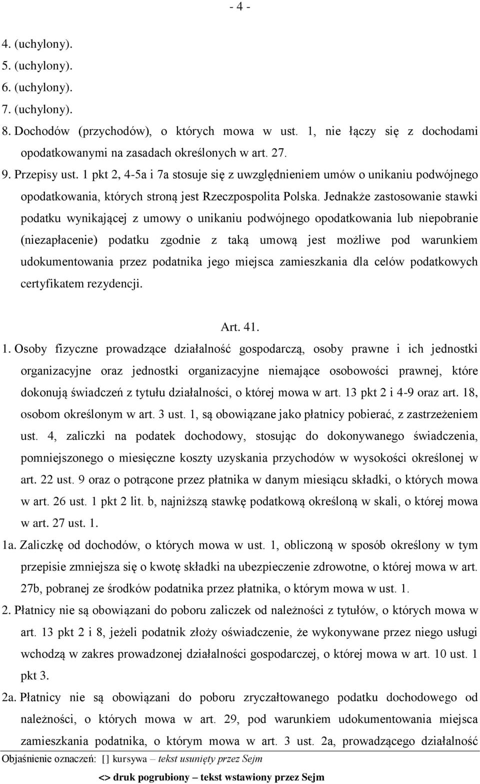 Jednakże zastosowanie stawki podatku wynikającej z umowy o unikaniu podwójnego opodatkowania lub niepobranie (niezapłacenie) podatku zgodnie z taką umową jest możliwe pod warunkiem udokumentowania