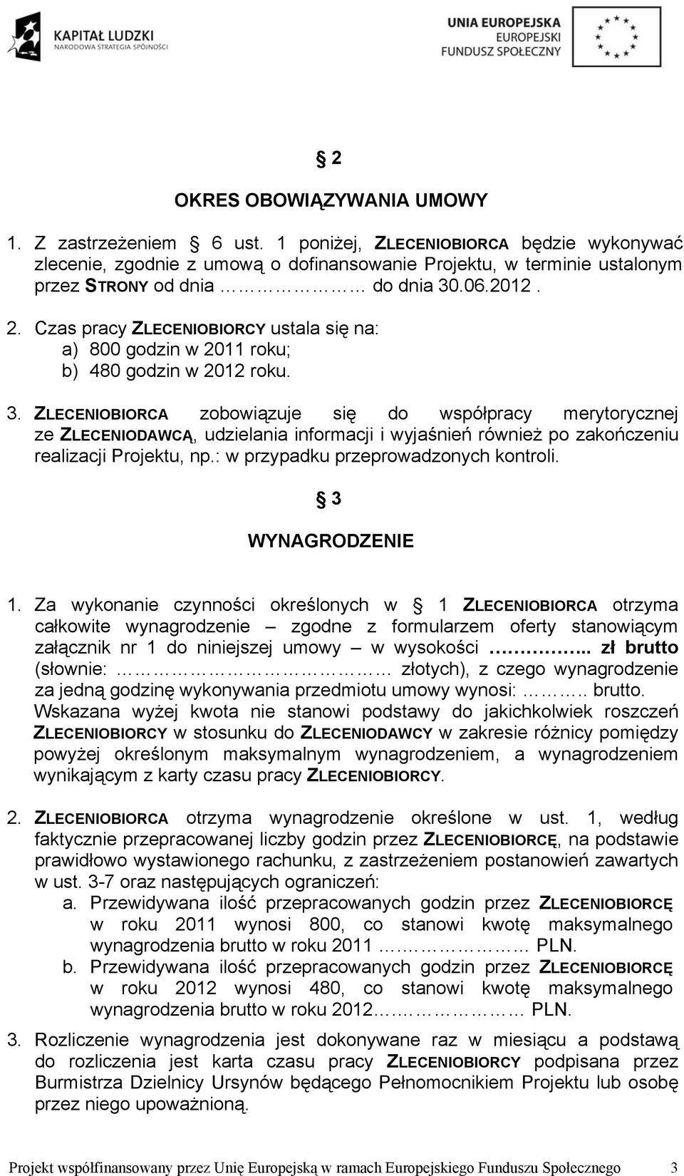 Czas pracy ZLECENIOBIORCY ustala się na: a) 800 godzin w 2011 roku; b) 480 godzin w 2012 roku. 3.