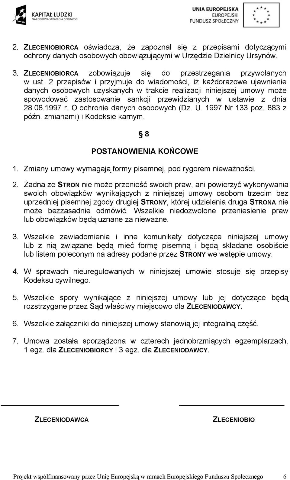 2 przepisów i przyjmuje do wiadomości, iż każdorazowe ujawnienie danych osobowych uzyskanych w trakcie realizacji niniejszej umowy może spowodować zastosowanie sankcji przewidzianych w ustawie z dnia