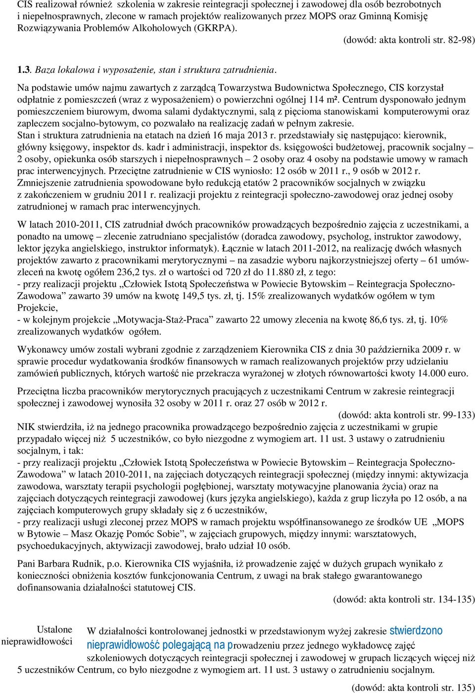 Na podstawie umów najmu zawartych z zarządcą Towarzystwa Budownictwa Społecznego, CIS korzystał odpłatnie z pomieszczeń (wraz z wyposażeniem) o powierzchni ogólnej 114 m².