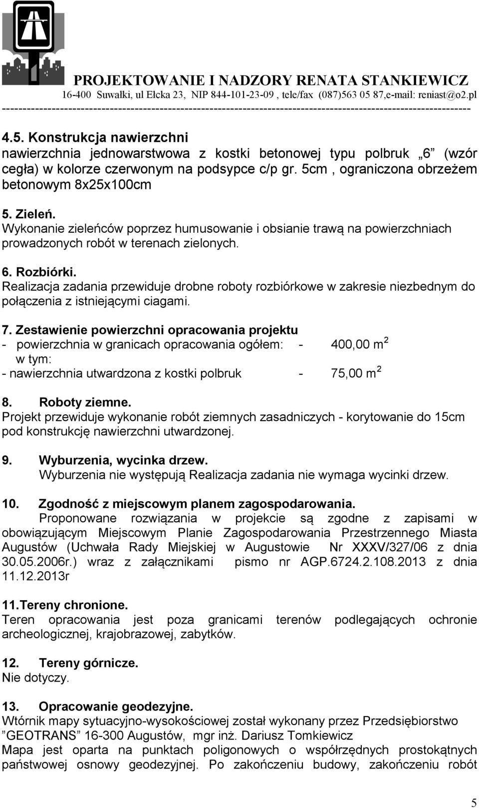 Realizacja zadania przewiduje drobne roboty rozbiórkowe w zakresie niezbednym do połączenia z istniejącymi ciagami. 7.