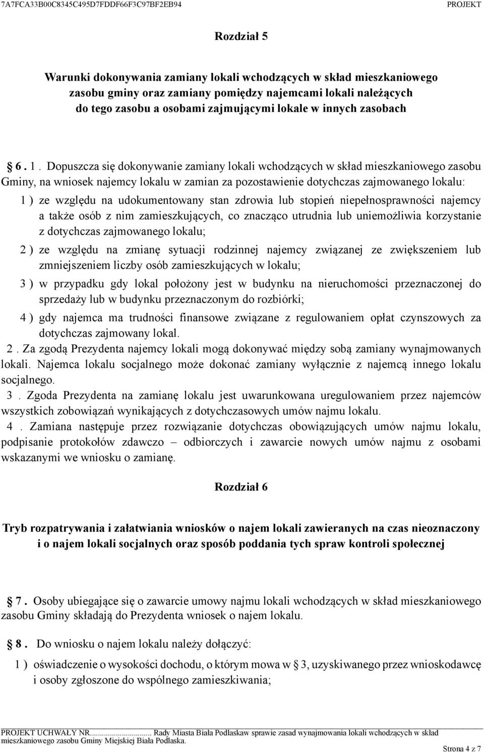 Dopuszcza się dokonywanie zamiany lokali wchodzących w skład mieszkaniowego zasobu Gminy, na wniosek najemcy lokalu w zamian za pozostawienie dotychczas zajmowanego lokalu: 1 ) ze względu na