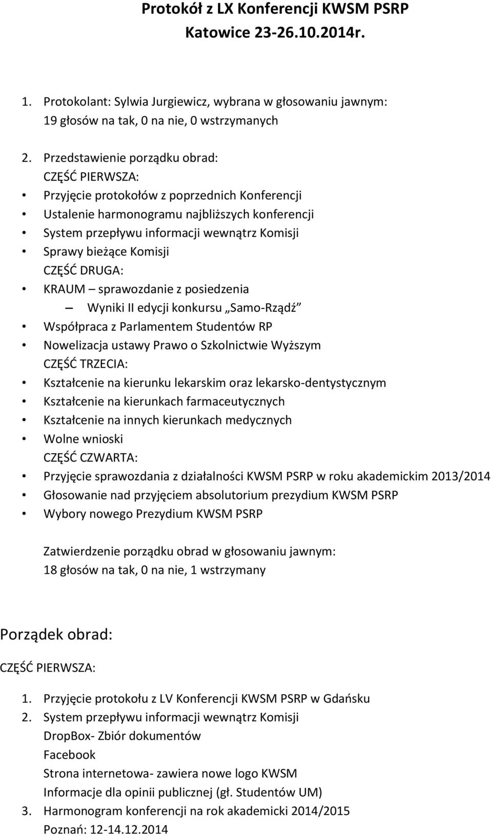 bieżące Komisji CZĘŚĆ DRUGA: KRAUM sprawozdanie z posiedzenia Wyniki II edycji konkursu Samo-Rządź Współpraca z Parlamentem Studentów RP Nowelizacja ustawy Prawo o Szkolnictwie Wyższym CZĘŚĆ TRZECIA: