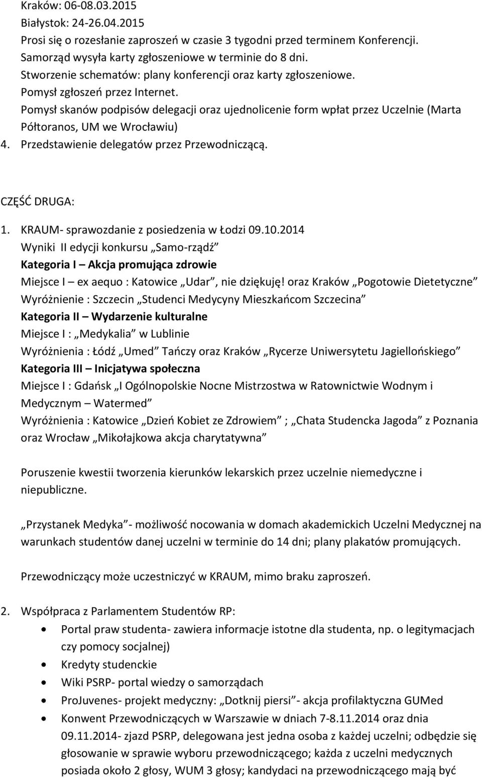 Pomysł skanów podpisów delegacji oraz ujednolicenie form wpłat przez Uczelnie (Marta Półtoranos, UM we Wrocławiu) 4. Przedstawienie delegatów przez Przewodniczącą. CZĘŚĆ DRUGA: 1.