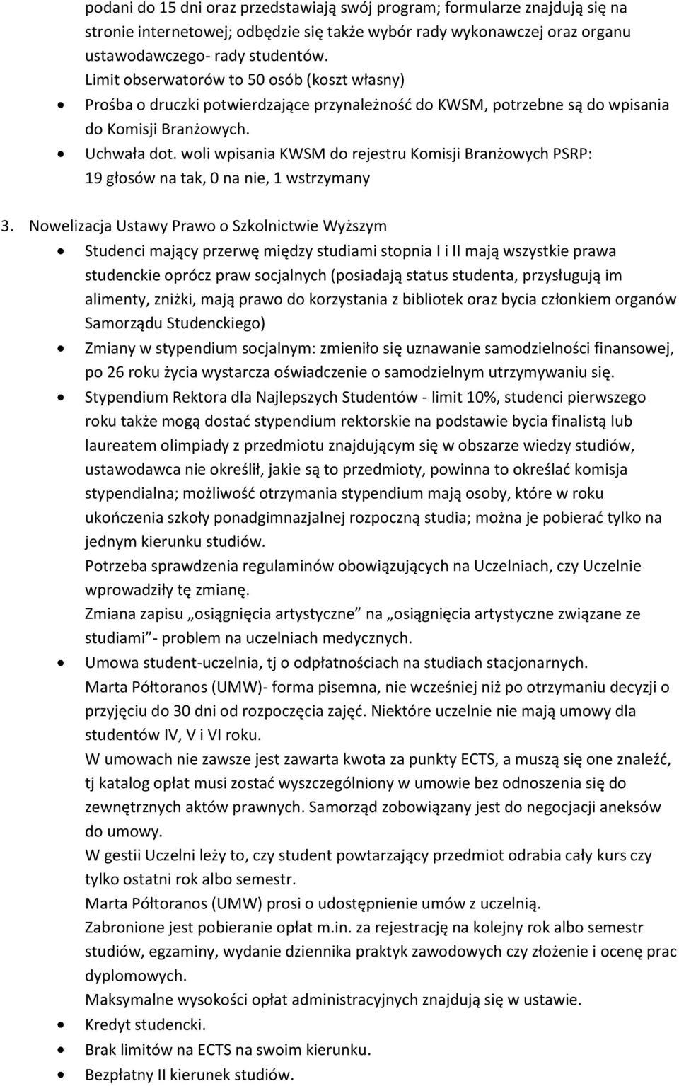 woli wpisania KWSM do rejestru Komisji Branżowych PSRP: 19 głosów na tak, 0 na nie, 1 wstrzymany 3.