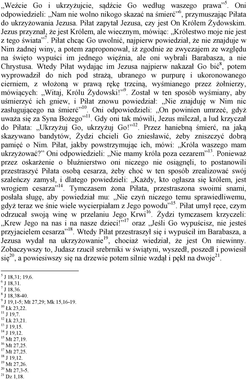 Piłat chcąc Go uwolnić, najpierw powiedział, że nie znajduje w Nim żadnej winy, a potem zaproponował, iż zgodnie ze zwyczajem ze względu na święto wypuści im jednego więźnia, ale oni wybrali