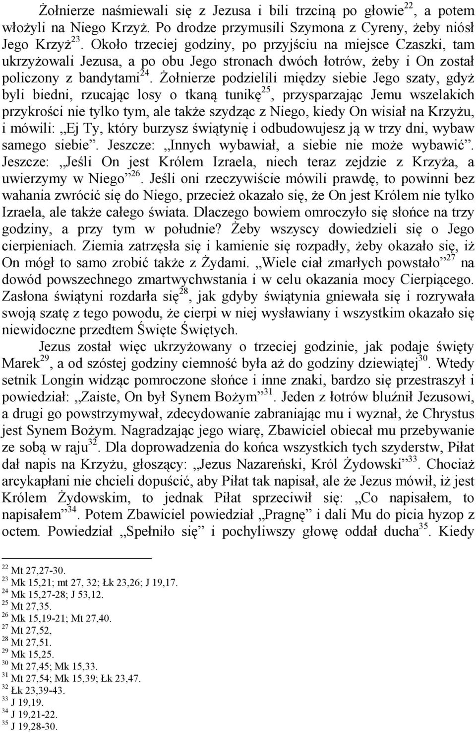 Żołnierze podzielili między siebie Jego szaty, gdyż byli biedni, rzucając losy o tkaną tunikę 25, przysparzając Jemu wszelakich przykrości nie tylko tym, ale także szydząc z Niego, kiedy On wisiał na