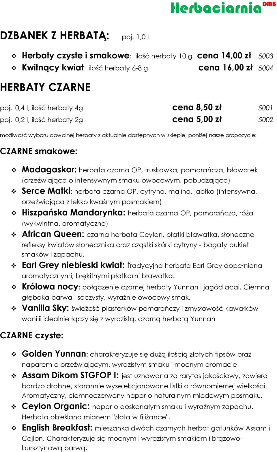 0,2 l, ilość herbaty 2g cena 5,00 zł 5002 możliwość wyboru dowolnej herbaty z aktualnie dostępnych w sklepie, poniżej nasze propozycje: CZARNE smakowe: Madagaskar: herbata czarna OP, truskawka,