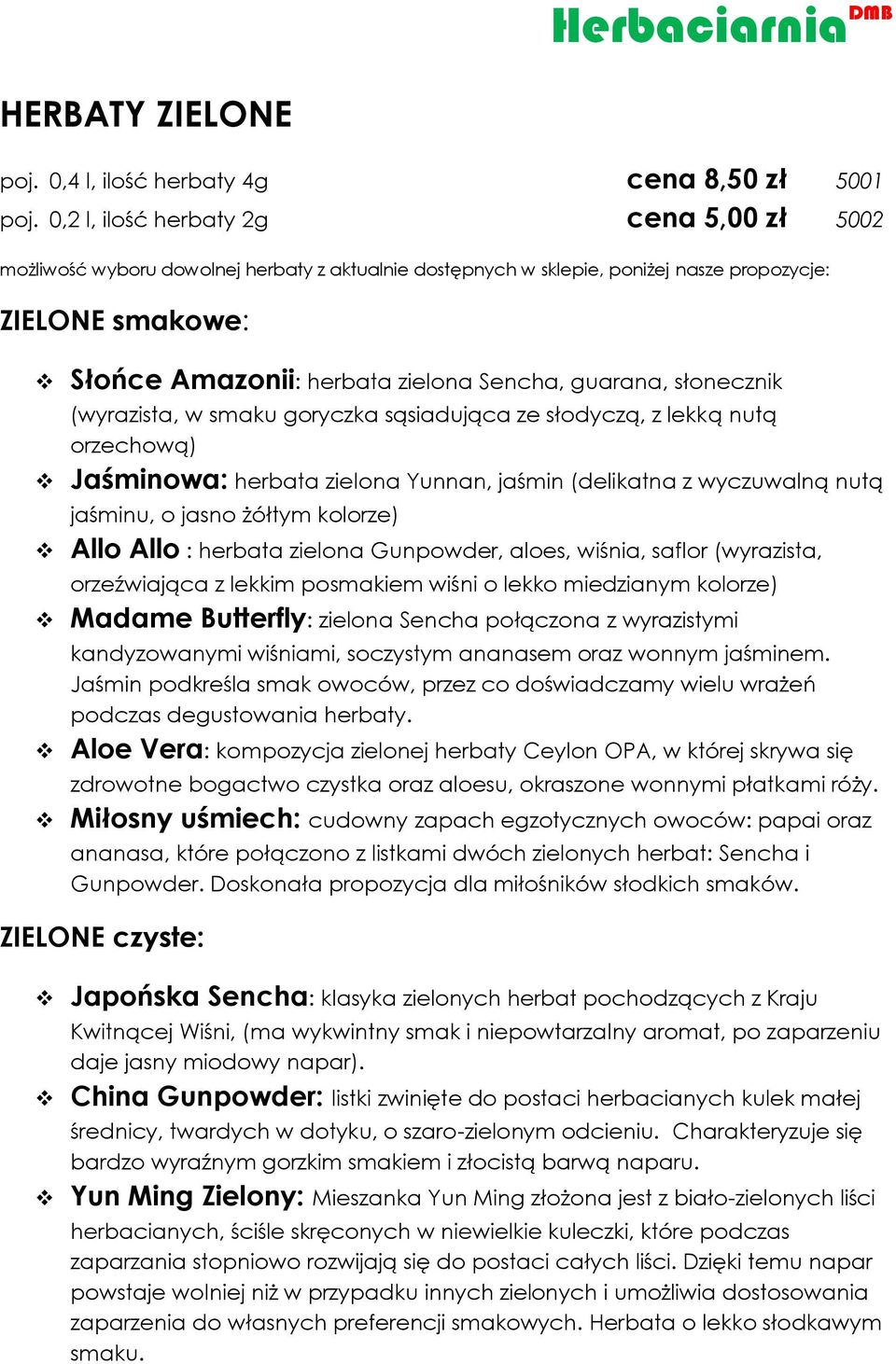 guarana, słonecznik (wyrazista, w smaku goryczka sąsiadująca ze słodyczą, z lekką nutą orzechową) Jaśminowa: herbata zielona Yunnan, jaśmin (delikatna z wyczuwalną nutą jaśminu, o jasno żółtym