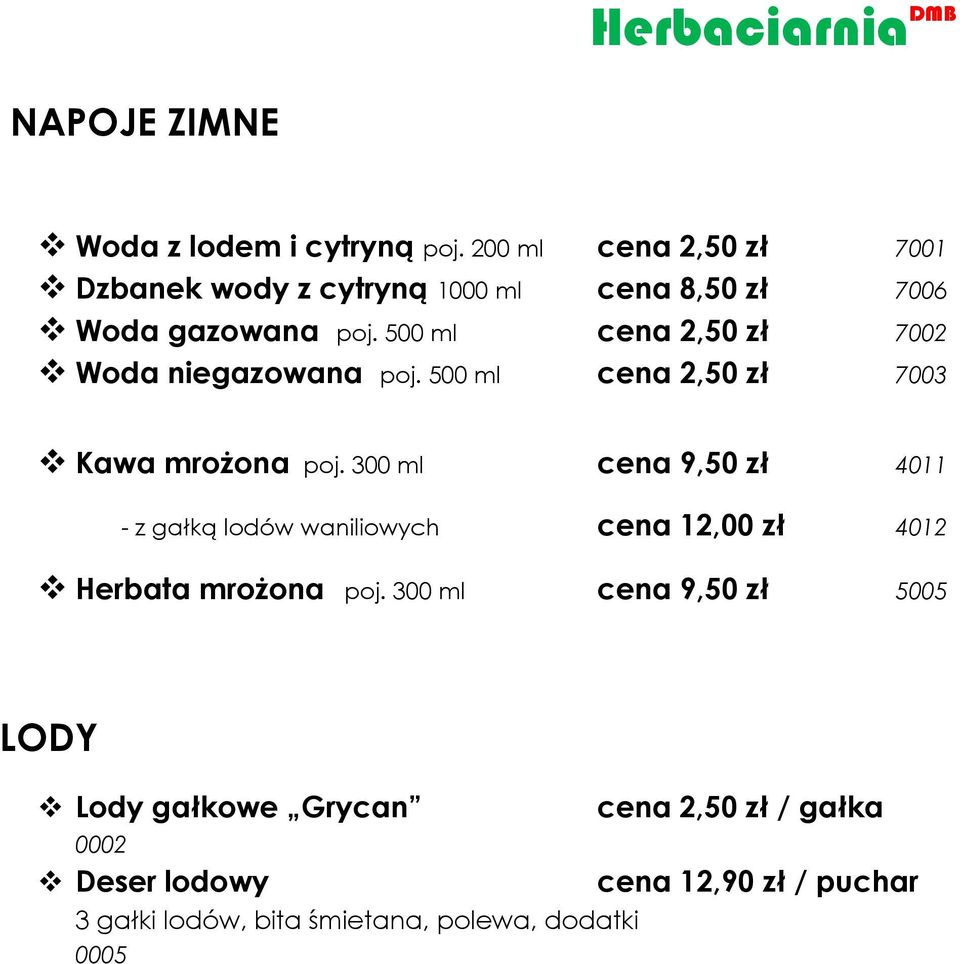 500 ml cena 2,50 zł 7002 Woda niegazowana poj. 500 ml cena 2,50 zł 7003 Kawa mrożona poj.