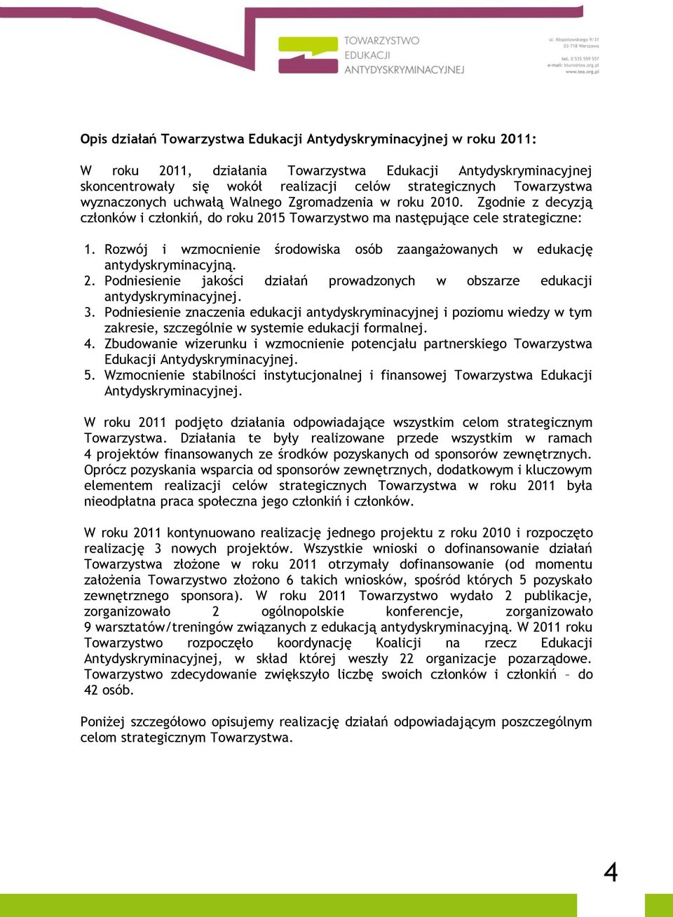Rozwój i wzmocnienie środowiska osób zaangażowanych w edukację antydyskryminacyjną. 2. Podniesienie jakości działań prowadzonych w obszarze edukacji antydyskryminacyjnej. 3.