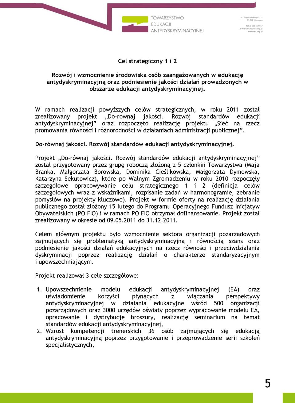 Rozwój standardów edukacji antydyskryminacyjnej oraz rozpoczęto realizację projektu Sieć na rzecz promowania równości i różnorodności w działaniach administracji publicznej. Do-równaj jakości.