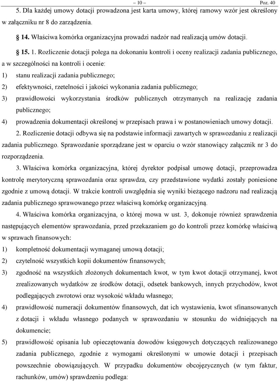 . 1. Rozliczenie dotacji polega na dokonaniu kontroli i oceny realizacji zadania publicznego, a w szczególności na kontroli i ocenie: 1) stanu realizacji zadania publicznego; 2) efektywności,