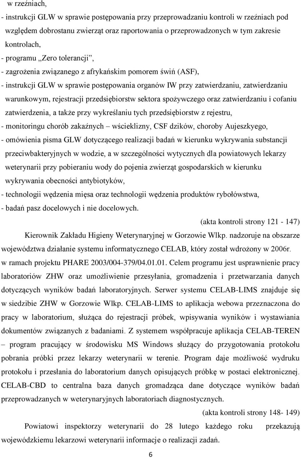 przedsiębiorstw sektora spożywczego oraz zatwierdzaniu i cofaniu zatwierdzenia, a także przy wykreślaniu tych przedsiębiorstw z rejestru, - monitoringu chorób zakaźnych wścieklizny, CSF dzików,